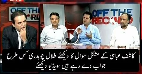 Check the reaction of talal chaudhry on kashif abbasi’s question